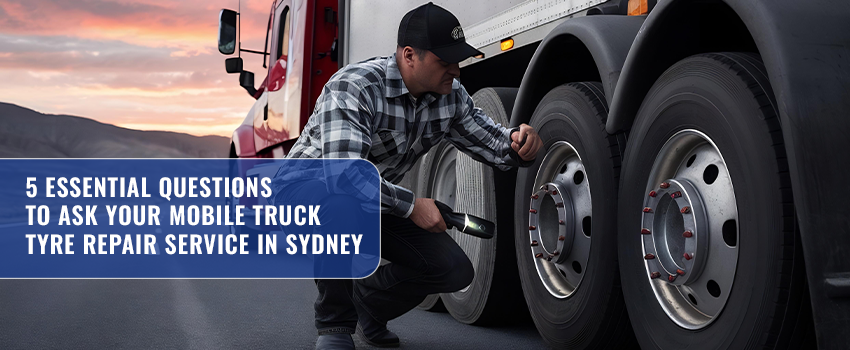Questions for Mobile Truck Tyre Repair Service in Sydney